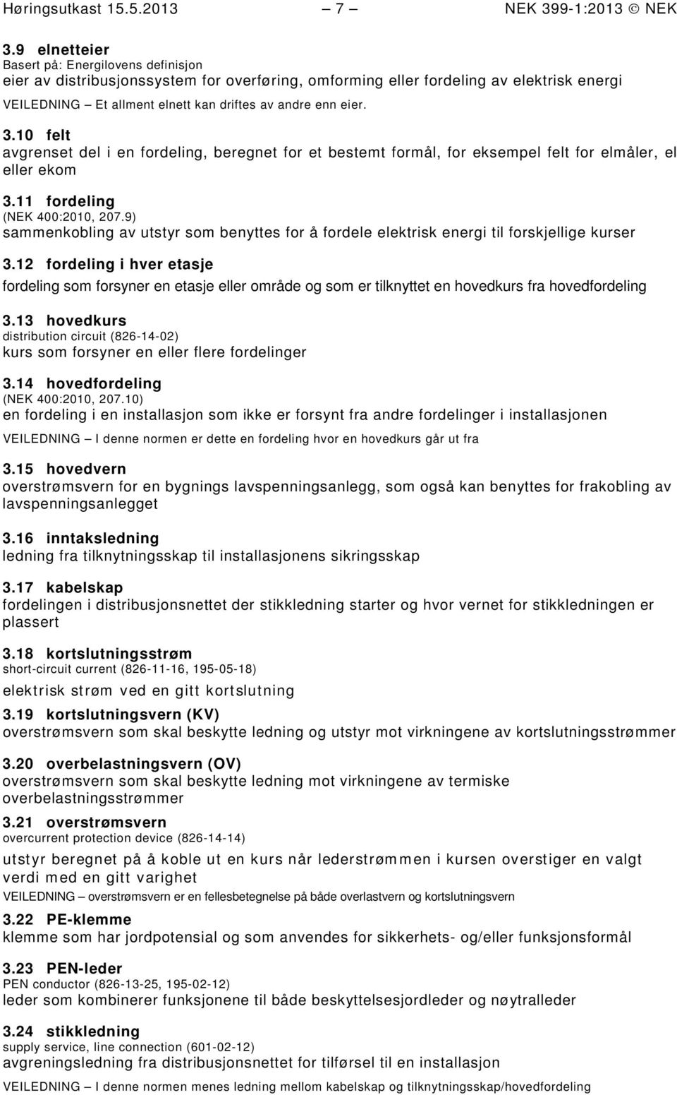 10 felt avgrenset del i en frdeling, beregnet fr et bestemt frmål, fr eksempel felt fr elmåler, el eller ekm 3.11 frdeling (NEK 400:2010, 207.