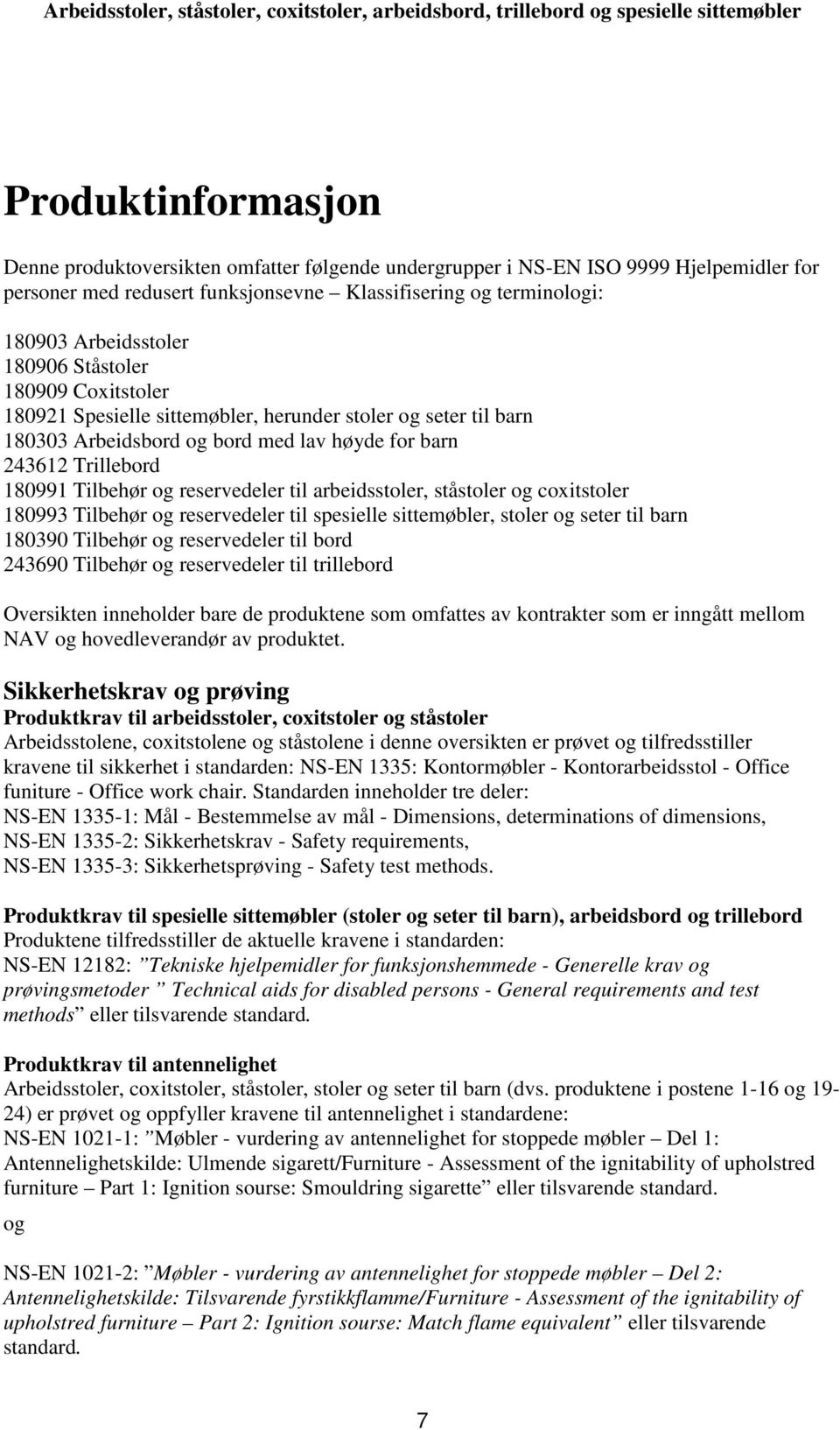 til arbeidsstoler, ståstoler og coxitstoler 180993 Tilbehør og reservedeler til spesielle sittemøbler, stoler og seter til barn 180390 Tilbehør og reservedeler til bord 243690 Tilbehør og