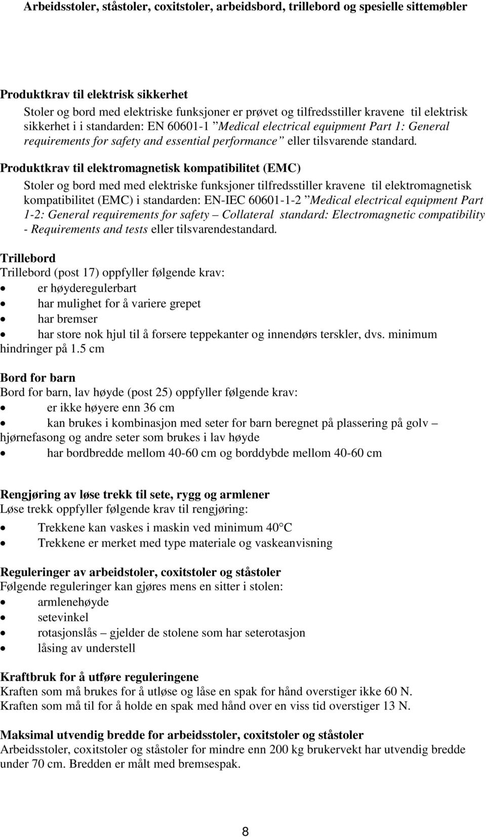 Produktkrav til elektromagnetisk kompatibilitet (EMC) Stoler og bord med med elektriske funksjoner tilfredsstiller kravene til elektromagnetisk kompatibilitet (EMC) i standarden: EN-IEC 60601-1-2