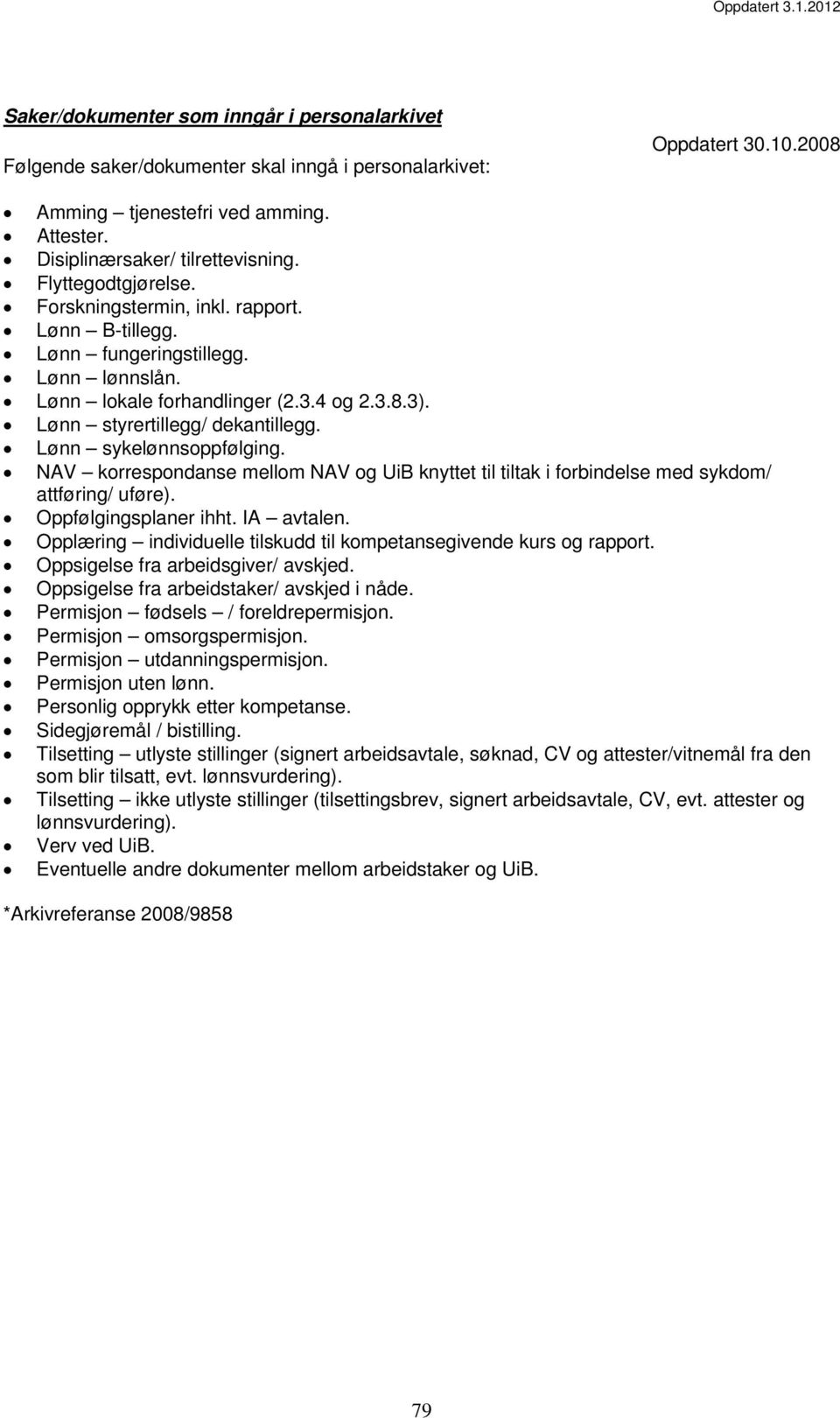 Lønn sykelønnsoppfølging. NAV korrespondanse mellom NAV og ib knyttet til tiltak i forbindelse med sykdom/ attføring/ uføre). Oppfølgingsplaner ihht. A avtalen.