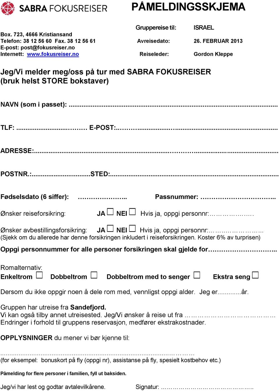 ..... POSTNR.:...STED:... Fødselsdato (6 siffer):.. Passnummer:.. Ønsker reiseforsikring: JA NEI Hvis ja, oppgi personnr:... Ønsker avbestillingsforsikring: JA NEI Hvis ja, oppgi personnr:.