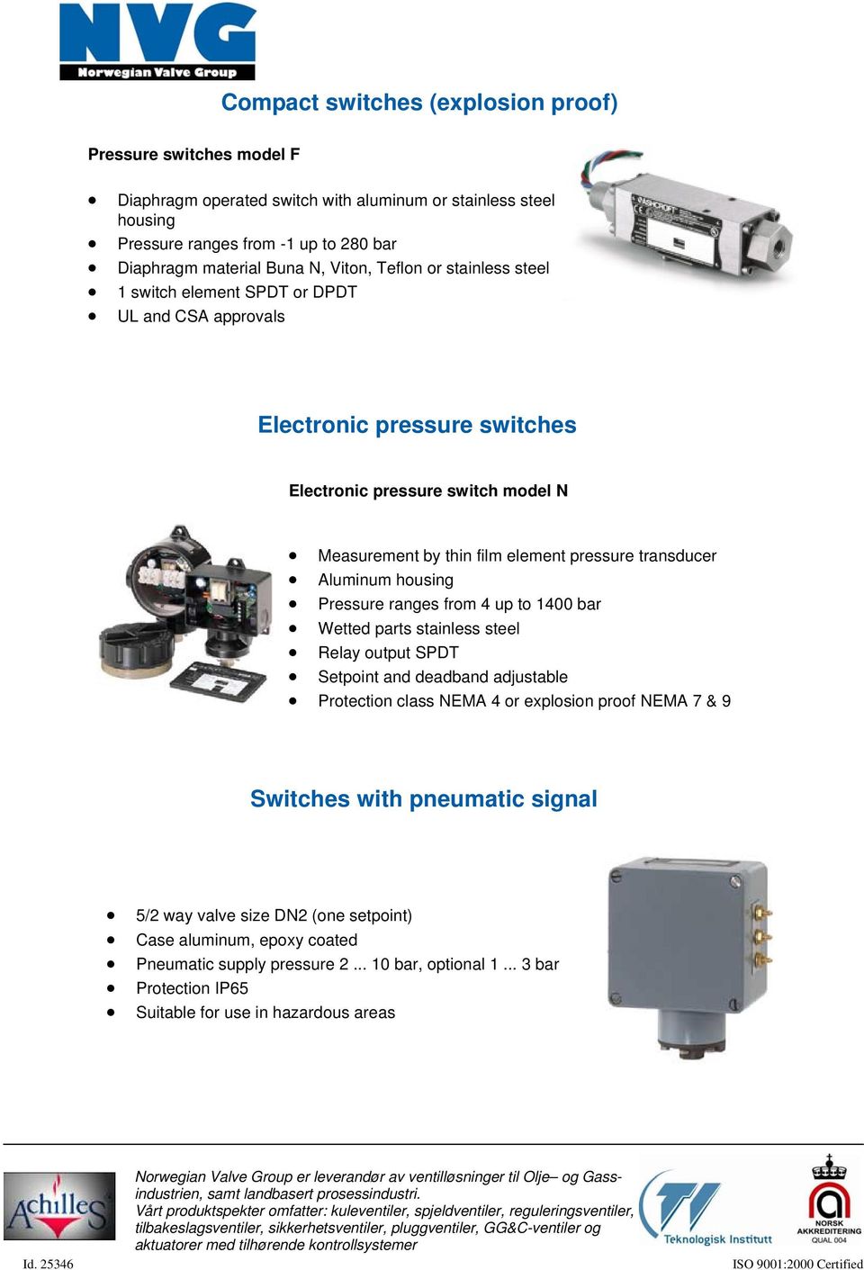 transducer Aluminum housing Pressure ranges from 4 up to 1400 bar Wetted parts stainless steel Relay output SPDT Setpoint and deadband adjustable Protection class NEMA 4 or explosion proof NEMA 7 &