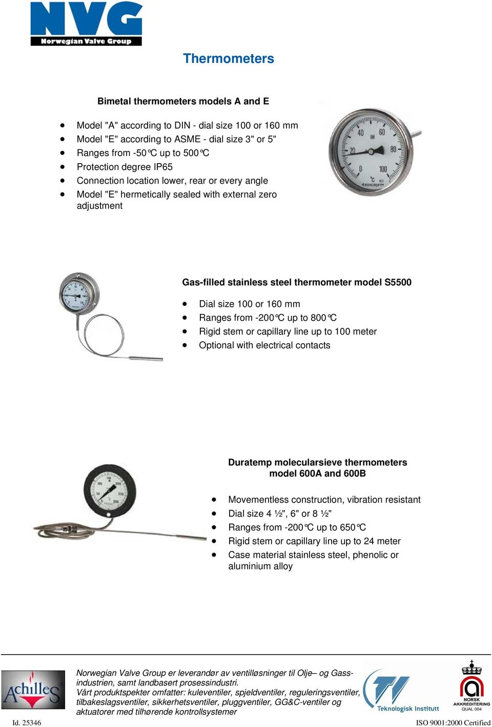 size 100 or 160 mm Ranges from -200 C up to 800 C Rigid stem or capillary line up to 100 meter Optional with electrical contacts Duratemp molecularsieve thermometers model 600A and 600B