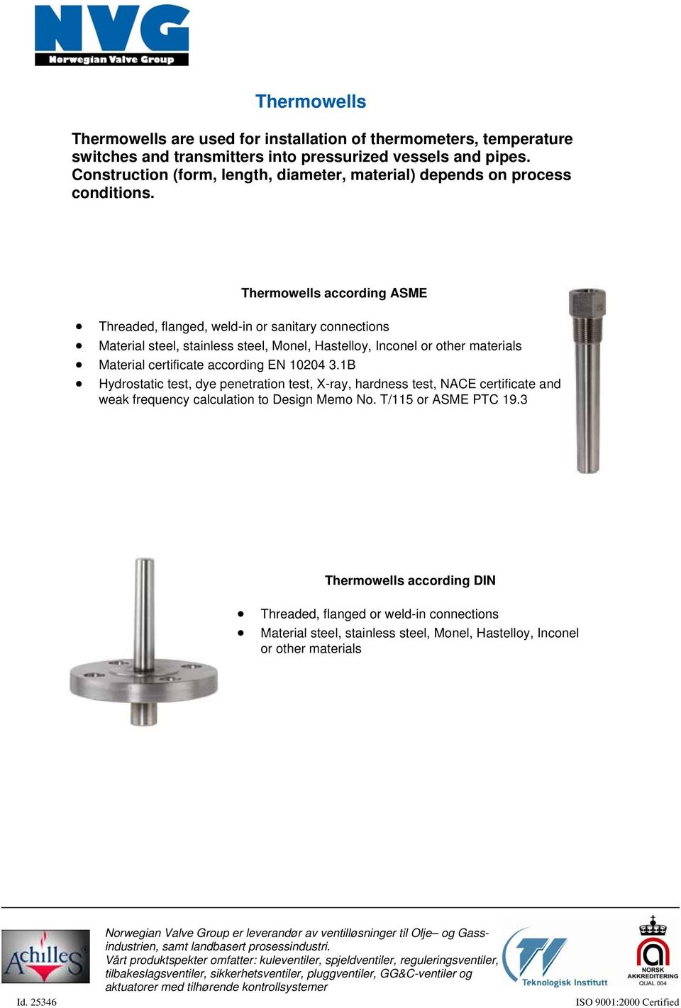 Thermowells according ASME Threaded, flanged, weld-in or sanitary connections Material steel, stainless steel, Monel, Hastelloy, Inconel or other materials Material certificate