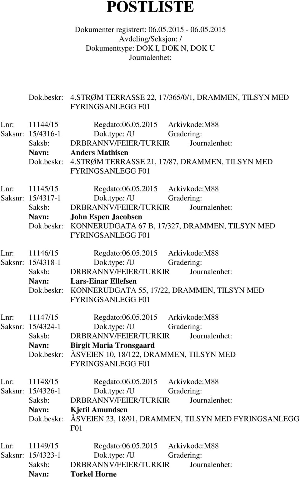 type: /U Gradering: Navn: Lars-Einar Ellefsen Dok.beskr: KONNERUDGATA 55, 17/22, DRAMMEN, TILSYN MED Lnr: 11147/15 Regdato:06.05.2015 Arkivkode:M88 Saksnr: 15/4324-1 Dok.