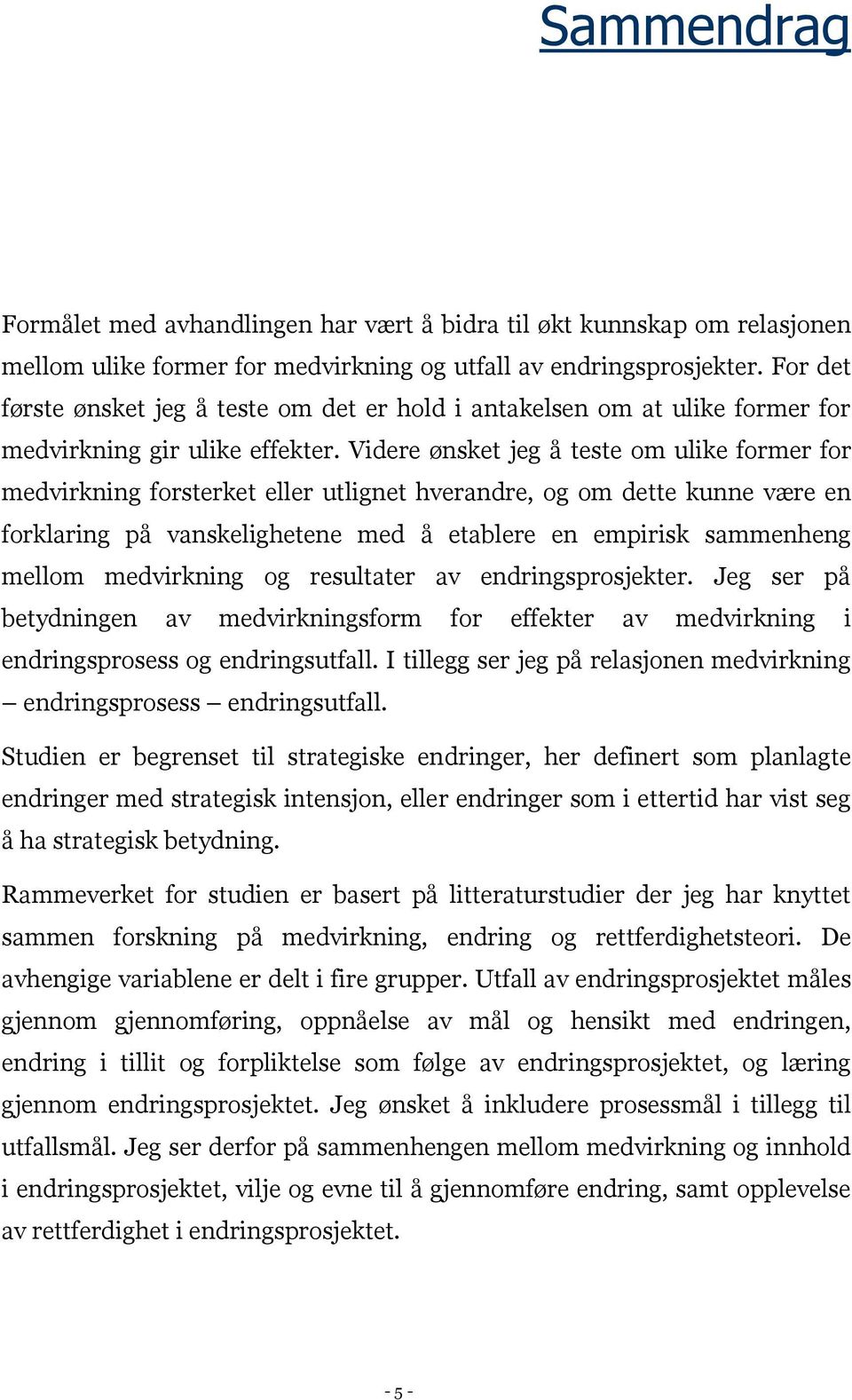 Videre ønsket jeg å teste om ulike former for medvirkning forsterket eller utlignet hverandre, og om dette kunne være en forklaring på vanskelighetene med å etablere en empirisk sammenheng mellom