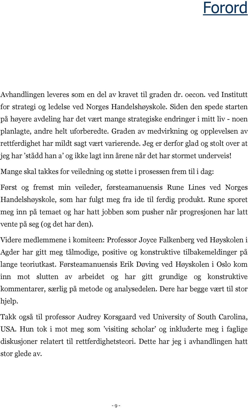 Graden av medvirkning og opplevelsen av rettferdighet har mildt sagt vært varierende. Jeg er derfor glad og stolt over at jeg har stådd han a og ikke lagt inn årene når det har stormet underveis!