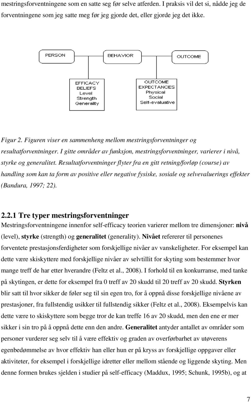 Resultatforventninger flyter fra en gitt retning/forløp (course) av handling som kan ta form av positive eller negative fysiske, sosiale og selvevaluerings effekter (Bandura, 1997; 22