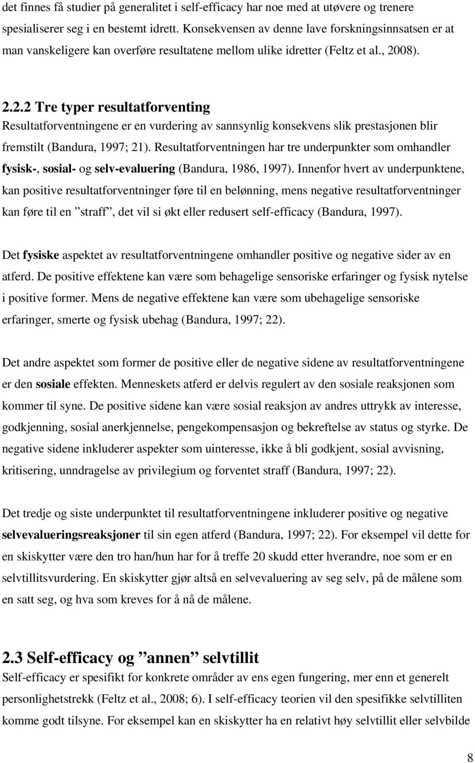 08). 2.2.2 Tre typer resultatforventing Resultatforventningene er en vurdering av sannsynlig konsekvens slik prestasjonen blir fremstilt (Bandura, 1997; 21).