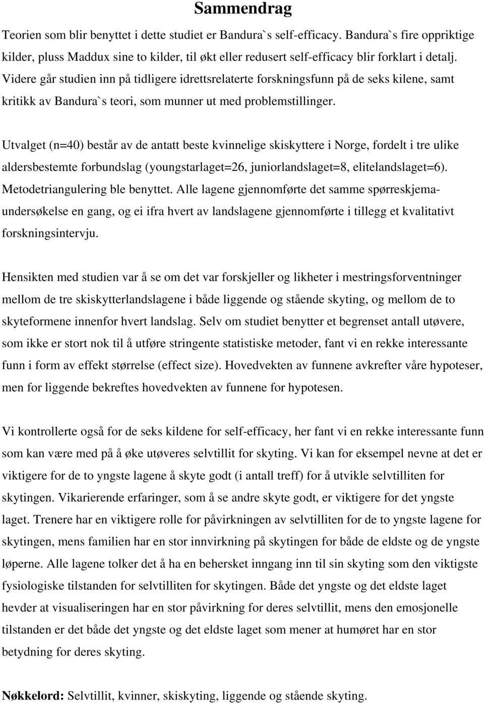 Videre går studien inn på tidligere idrettsrelaterte forskningsfunn på de seks kilene, samt kritikk av Bandura`s teori, som munner ut med problemstillinger.