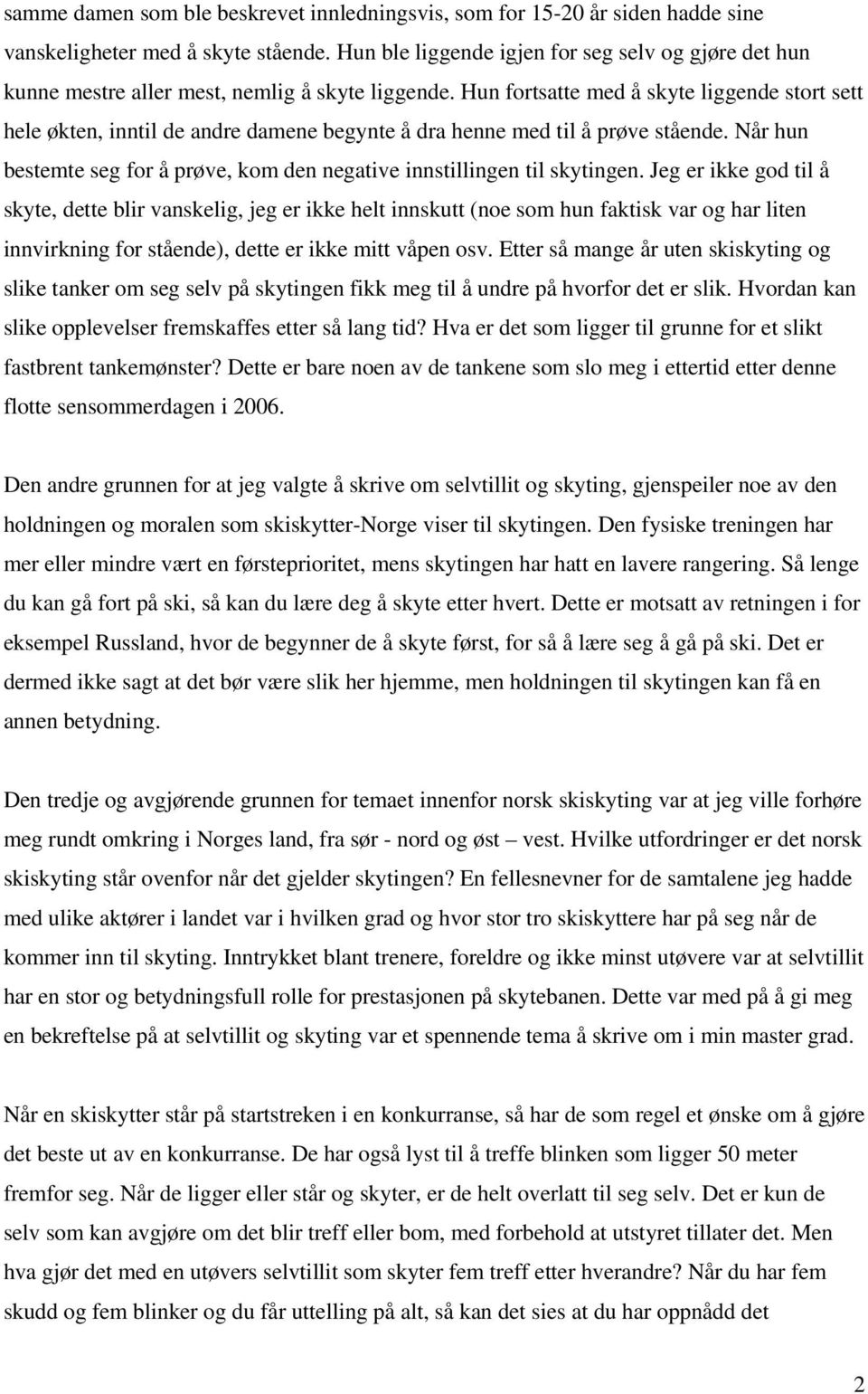 Hun fortsatte med å skyte liggende stort sett hele økten, inntil de andre damene begynte å dra henne med til å prøve stående.