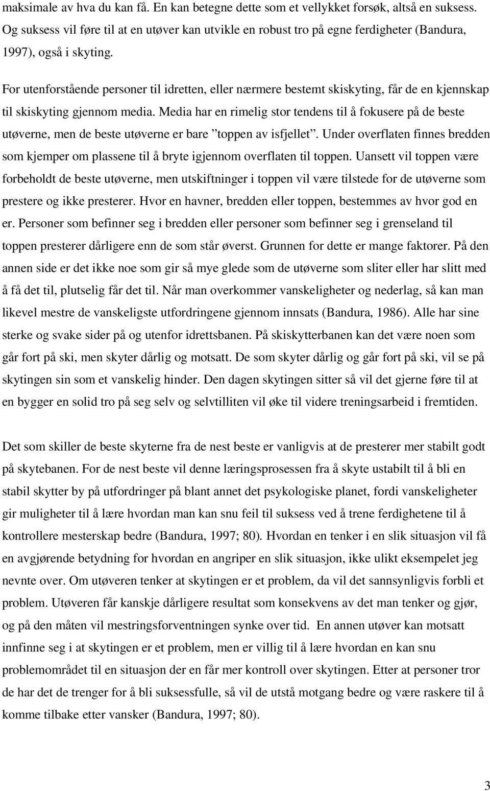 For utenforstående personer til idretten, eller nærmere bestemt skiskyting, får de en kjennskap til skiskyting gjennom media.