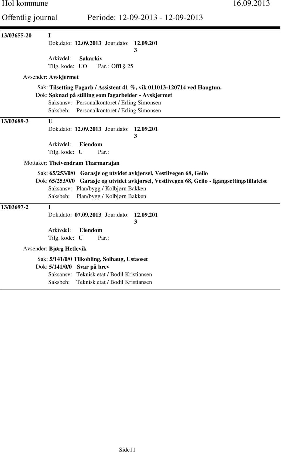 Dok: Søknad på stilling som fagarbeider - Avskjermet Saksansv: Personalkontoret / Erling Simonsen Saksbeh: Personalkontoret / Erling Simonsen 1/0689- U Dok.dato: 12.09.