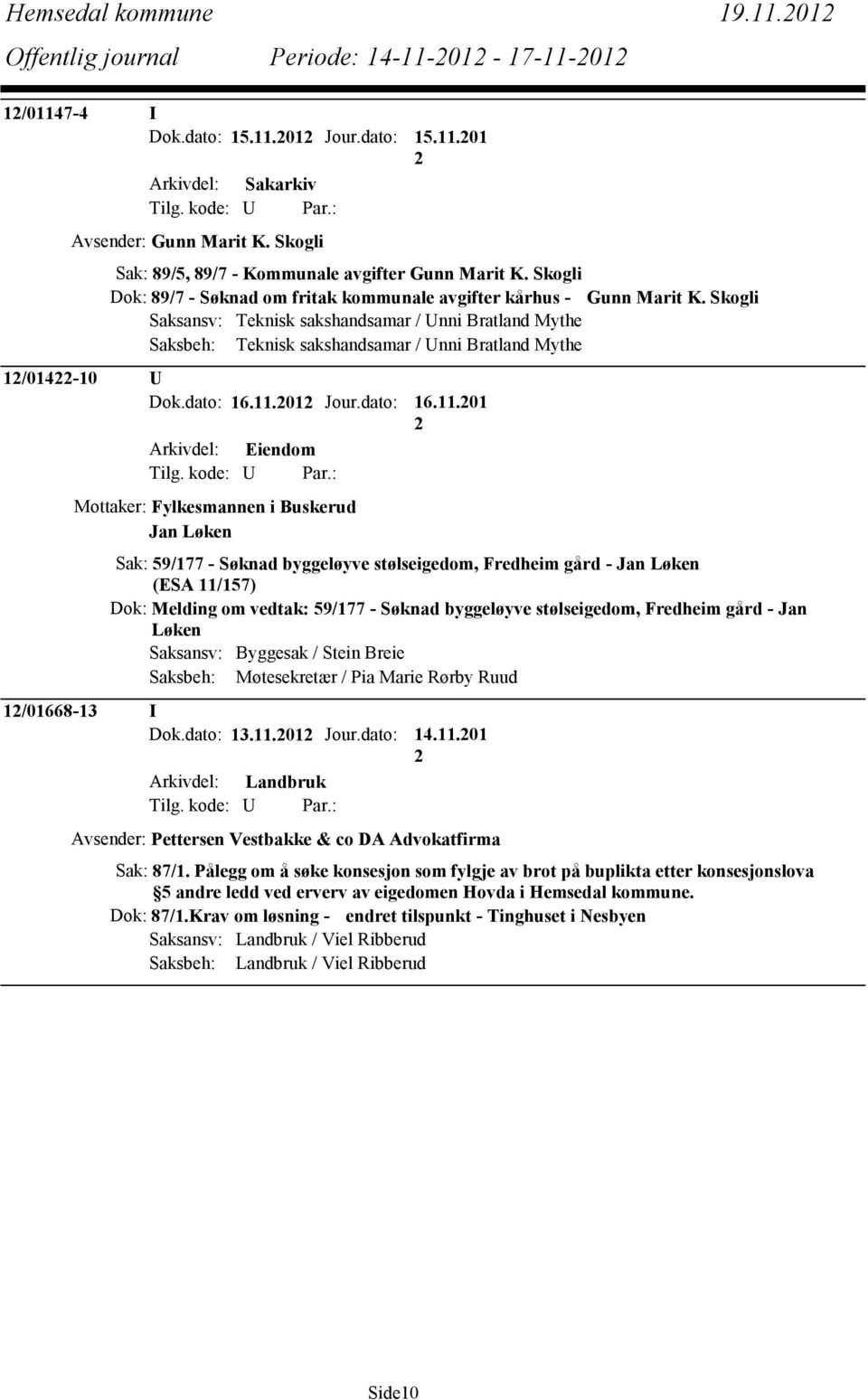 Skogli Saksansv: Teknisk sakshandsamar / Unni Bratland Mythe Saksbeh: Teknisk sakshandsamar / Unni Bratland Mythe 1/014-10 U Dok.dato: 16.11.