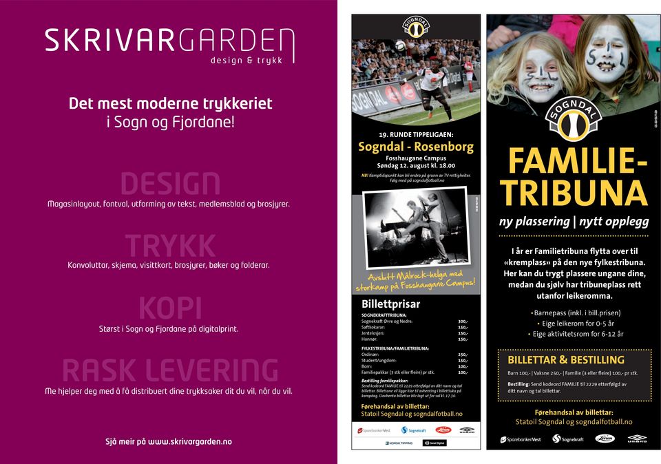 RUNDE TIPPELIGAEN: Sogndal - Rosenborg Fosshaugane Campus Søndag 12. august kl. 18.00 NB! Kamptidspunkt kan bli endra på grunn av TV-rettigheiter. Følg med på sogndalfotball.