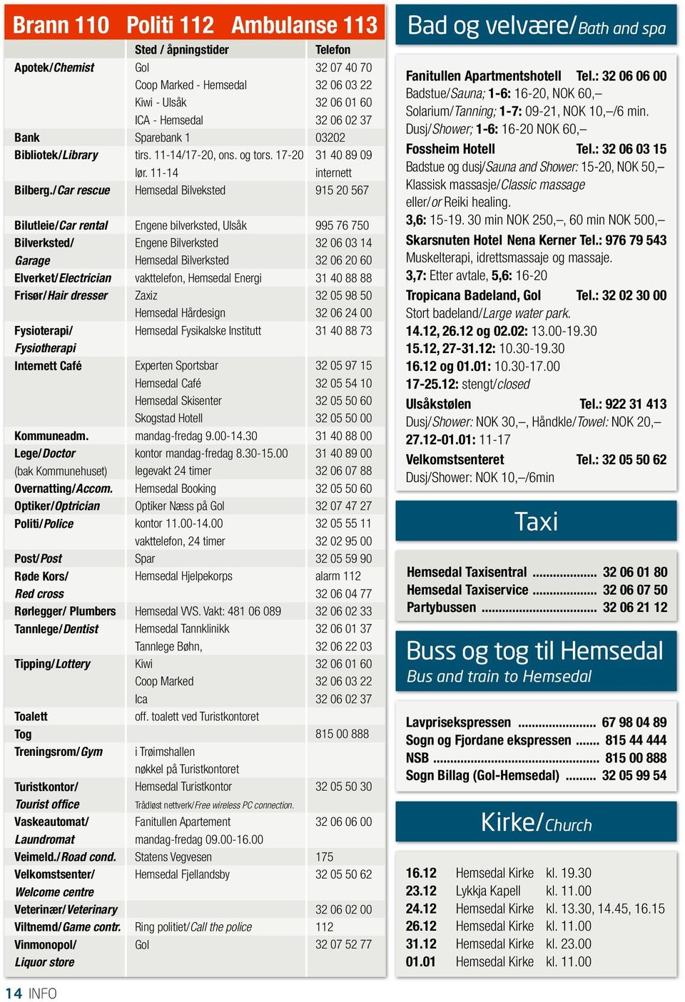 Optiker/Optrician Politi/Police Post/Post Røde Kors/ Red cross Rørlegger/ Plumbers Tannlege/Dentist Tipping/Lottery Toalett Tog Treningsrom/Gym Turistkontor/ Tourist office Vaskeautomat/ Laundromat