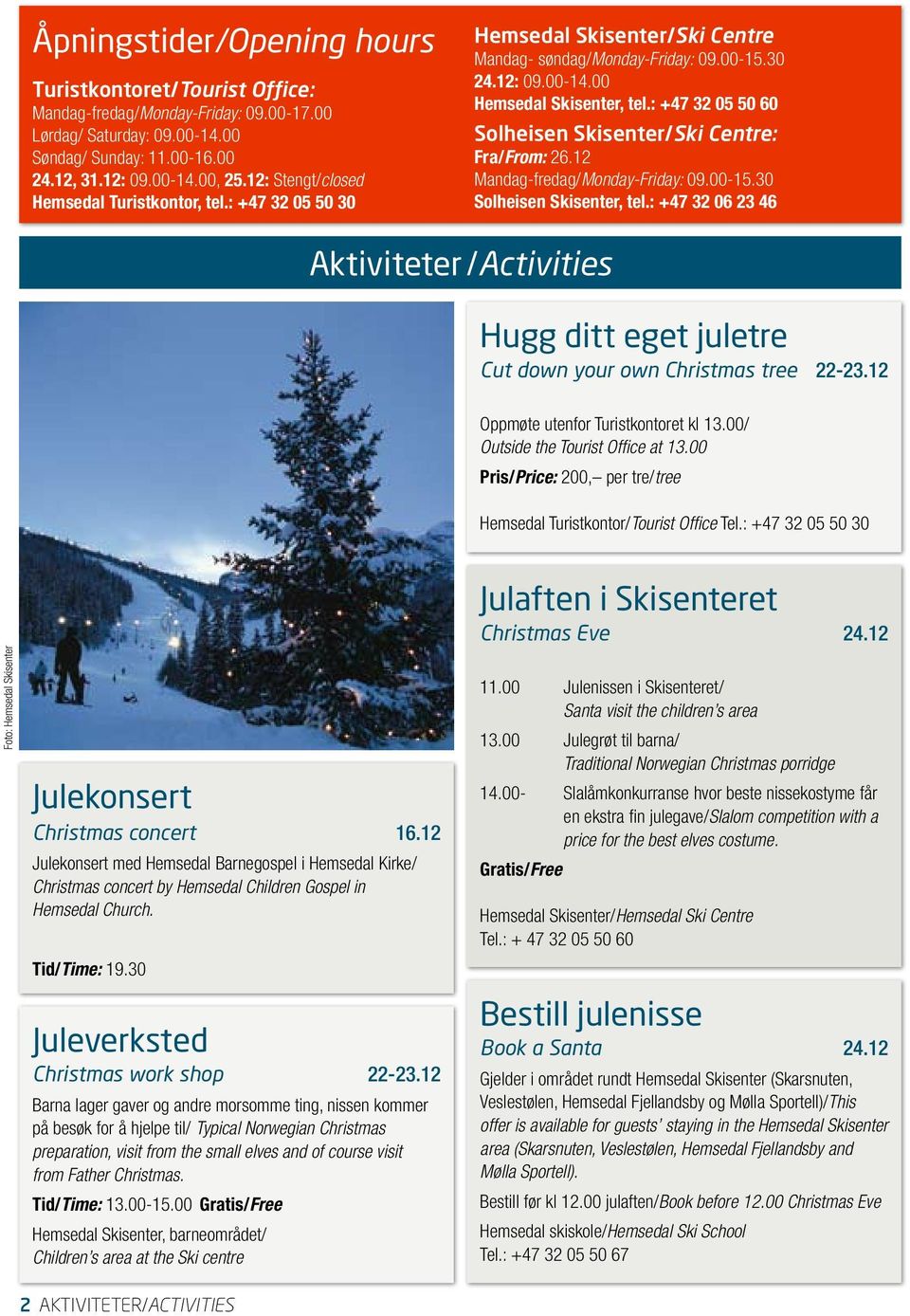 : +47 32 05 50 60 Solheisen Skisenter/Ski Centre: Fra/From: 26.12 Mandag-fredag/Monday-Friday: 09.00-15.30 Solheisen Skisenter, tel.