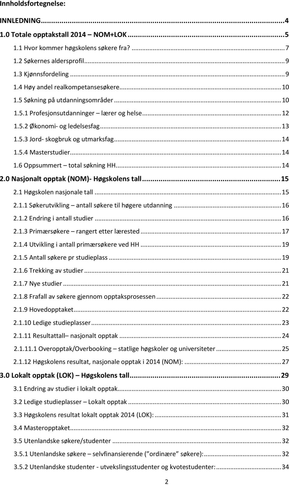 5.4 Masterstudier... 14 1.6 Oppsummert total søkning HH... 14 2.0 Nasjonalt opptak (NOM)- Høgskolens tall... 15 2.1 Høgskolen nasjonale tall... 15 2.1.1 Søkerutvikling antall søkere til høgere utdanning.