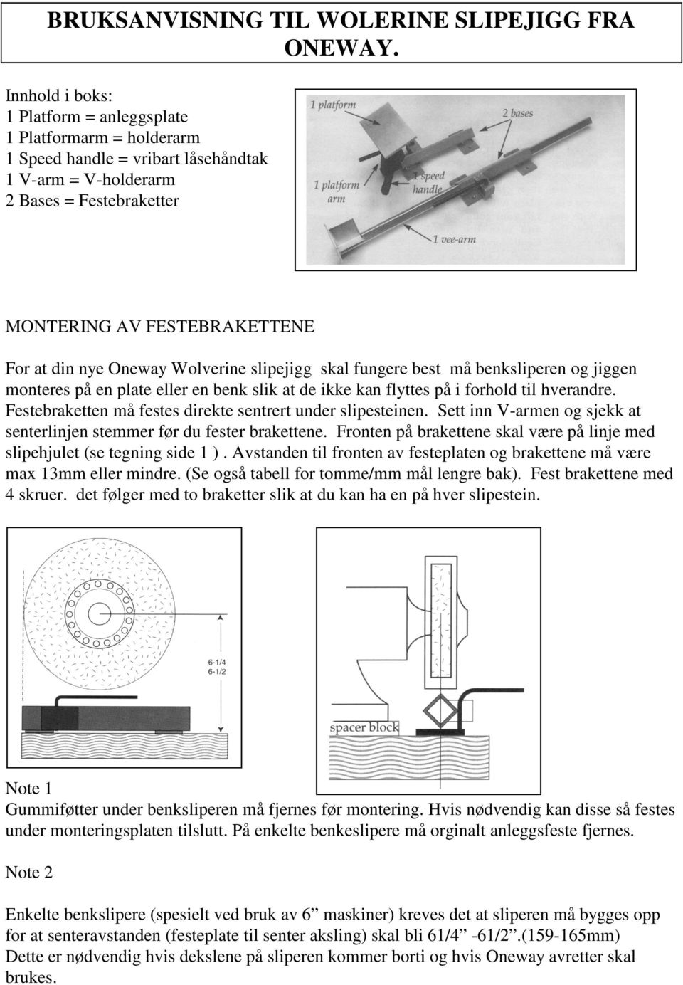 Oneway Wolverine slipejigg skal fungere best må benksliperen og jiggen monteres på en plate eller en benk slik at de ikke kan flyttes på i forhold til hverandre.