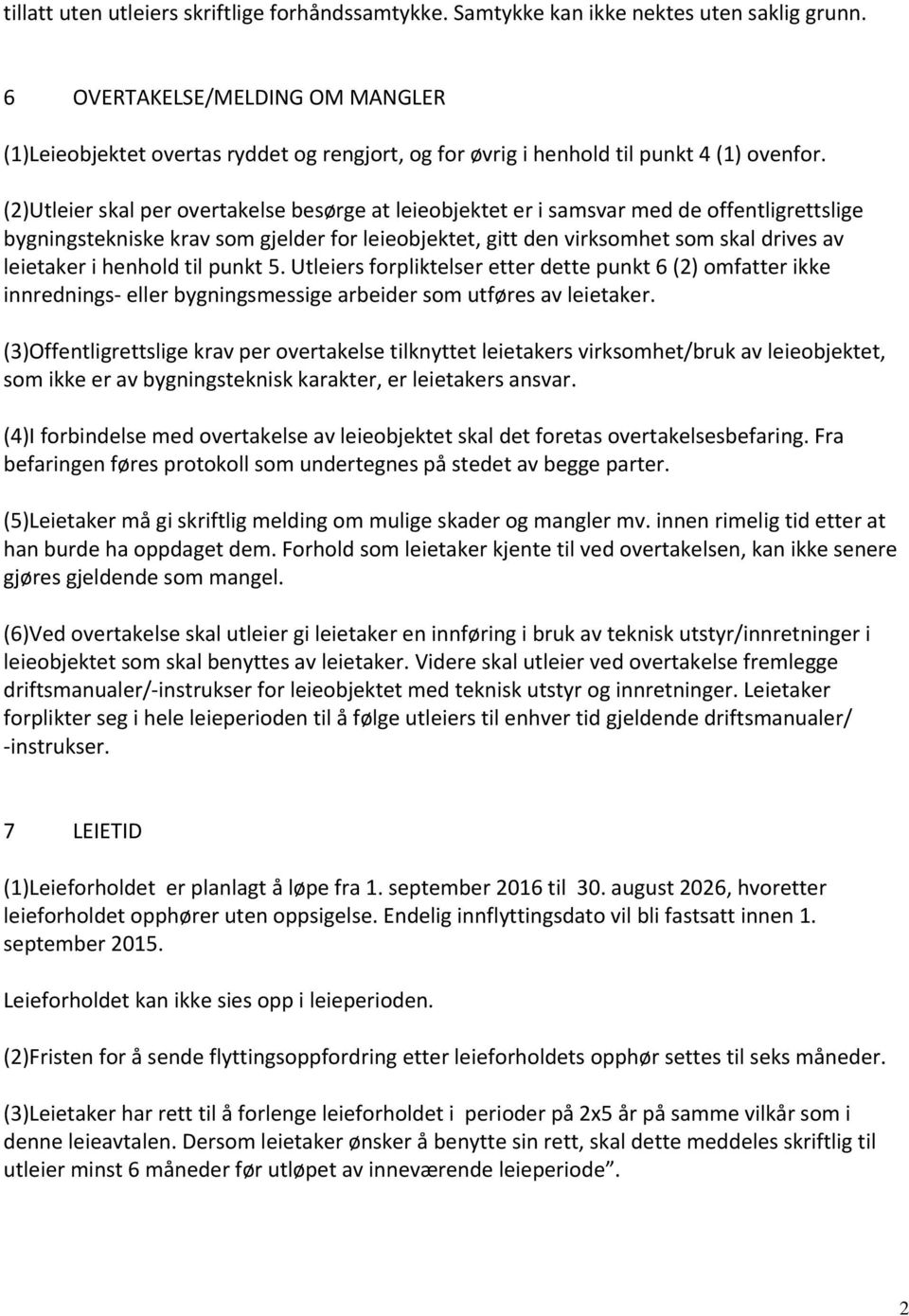 (2)Utleier skal per overtakelse besørge at leieobjektet er i samsvar med de offentligrettslige bygningstekniske krav som gjelder for leieobjektet, gitt den virksomhet som skal drives av leietaker i