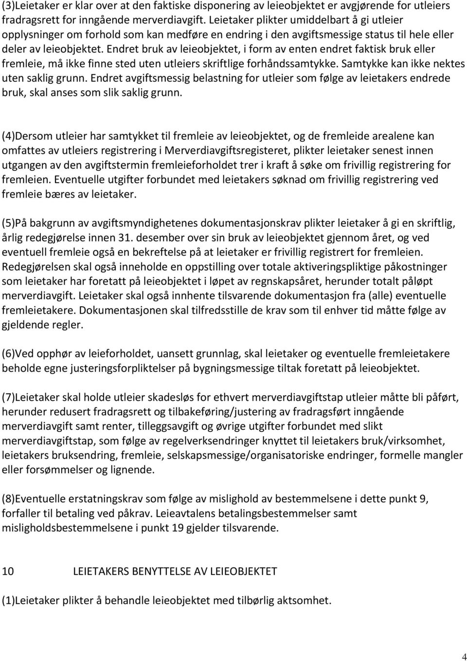 Endret bruk av leieobjektet, i form av enten endret faktisk bruk eller fremleie, må ikke finne sted uten utleiers skriftlige forhåndssamtykke. Samtykke kan ikke nektes uten saklig grunn.