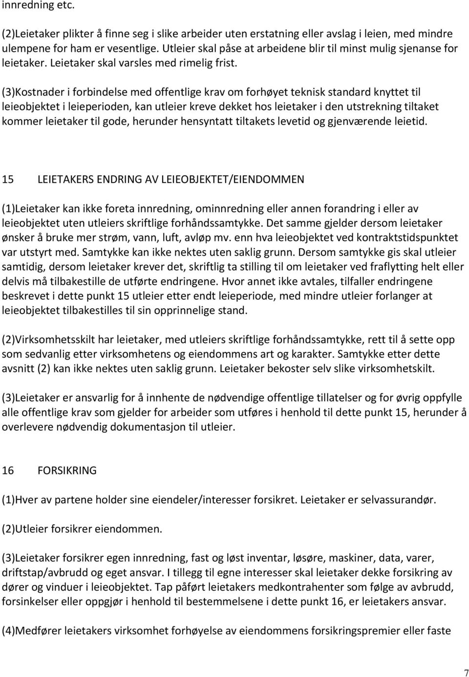 (3)Kostnader i forbindelse med offentlige krav om forhøyet teknisk standard knyttet til leieobjektet i leieperioden, kan utleier kreve dekket hos leietaker i den utstrekning tiltaket kommer leietaker