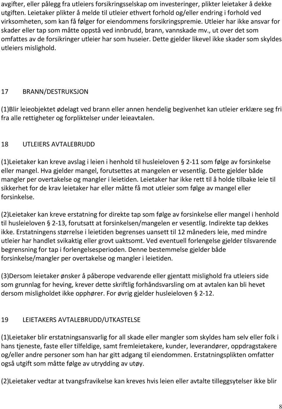 Utleier har ikke ansvar for skader eller tap som måtte oppstå ved innbrudd, brann, vannskade mv., ut over det som omfattes av de forsikringer utleier har som huseier.