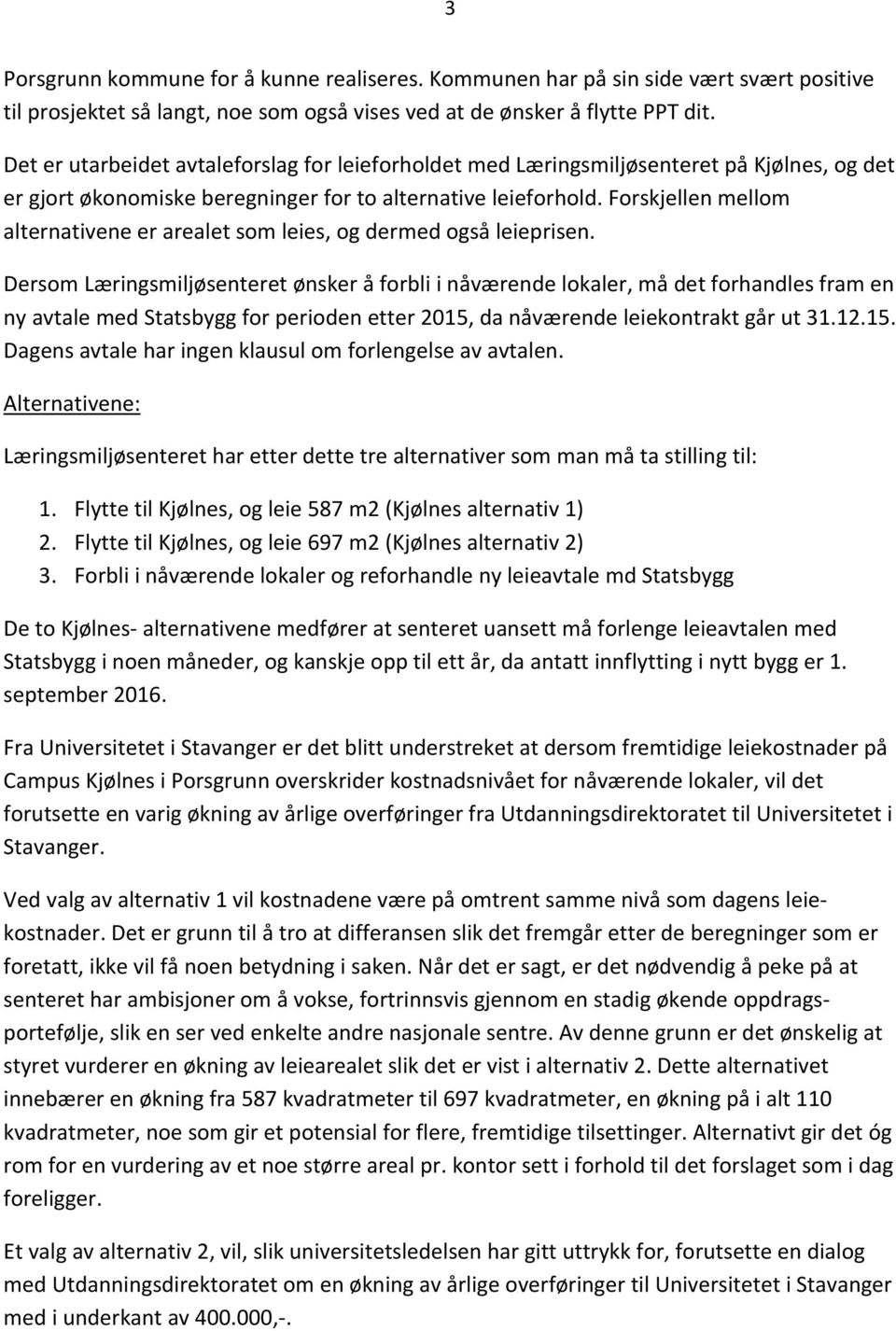 Forskjellen mellom alternativene er arealet som leies, og dermed også leieprisen.