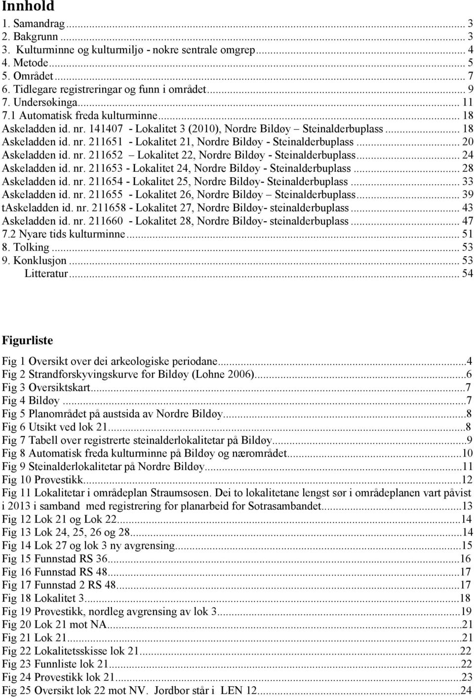 .. 20 Askeladden id. nr. 211652 Lokalitet 22, Nordre Bildøy - Steinalderbuplass... 24 Askeladden id. nr. 211653 - Lokalitet 24, Nordre Bildøy - Steinalderbuplass... 28 Askeladden id. nr. 211654 - Lokalitet 25, Nordre Bildøy- Steinalderbuplass.