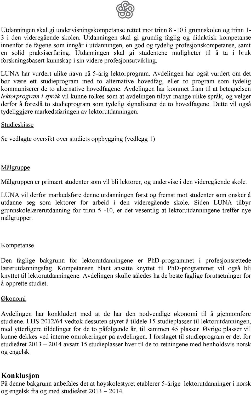 Utdanningen skal gi studentene muligheter til å ta i bruk forskningsbasert kunnskap i sin videre profesjonsutvikling. LUNA har vurdert ulike navn på 5-årig lektorprogram.