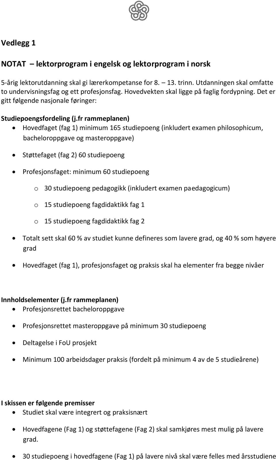 fr rammeplanen) Hovedfaget (fag 1) minimum 165 studiepoeng (inkludert examen philosophicum, bacheloroppgave og masteroppgave) Støttefaget (fag 2) 60 studiepoeng Profesjonsfaget: minimum 60