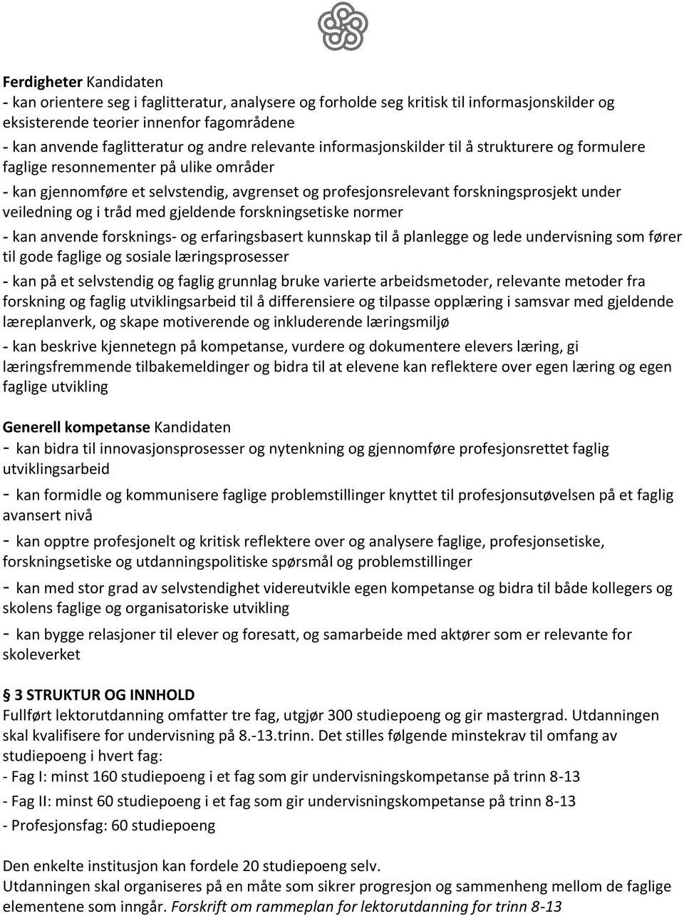 veiledning og i tråd med gjeldende forskningsetiske normer - kan anvende forsknings- og erfaringsbasert kunnskap til å planlegge og lede undervisning som fører til gode faglige og sosiale