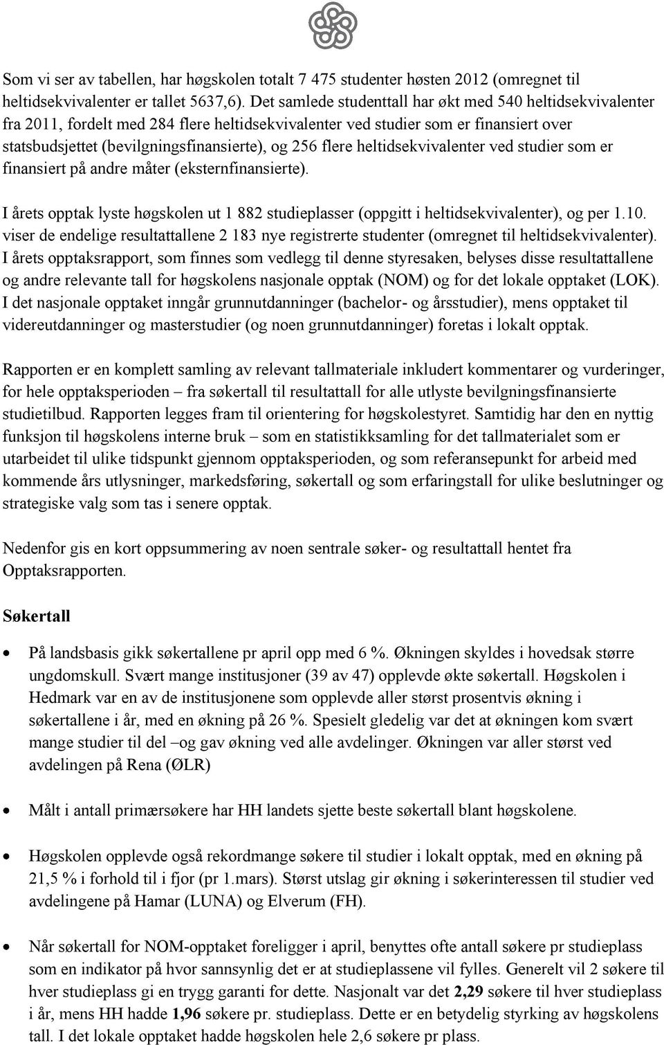 flere heltidsekvivalenter ved studier som er finansiert på andre måter (eksternfinansierte). I årets opptak lyste høgskolen ut 1 882 studieplasser (oppgitt i heltidsekvivalenter), og per 1.10.