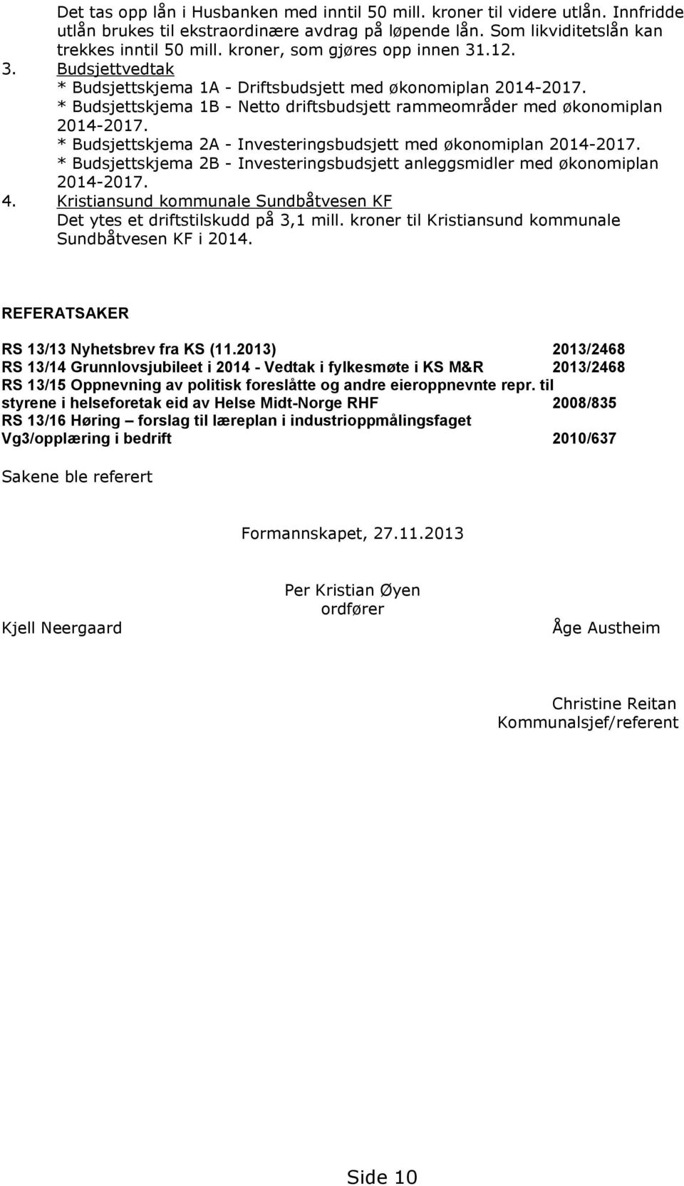 * Budsjettskjema 2A - Investeringsbudsjett med økonomiplan 2014-2017. * Budsjettskjema 2B - Investeringsbudsjett anleggsmidler med økonomiplan 2014-2017. 4.