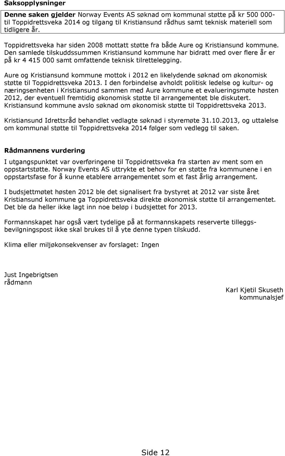 Den samlede tilskuddssummen Kristiansund kommune har bidratt med over flere år er på kr 4 415 000 samt omfattende teknisk tilrettelegging.