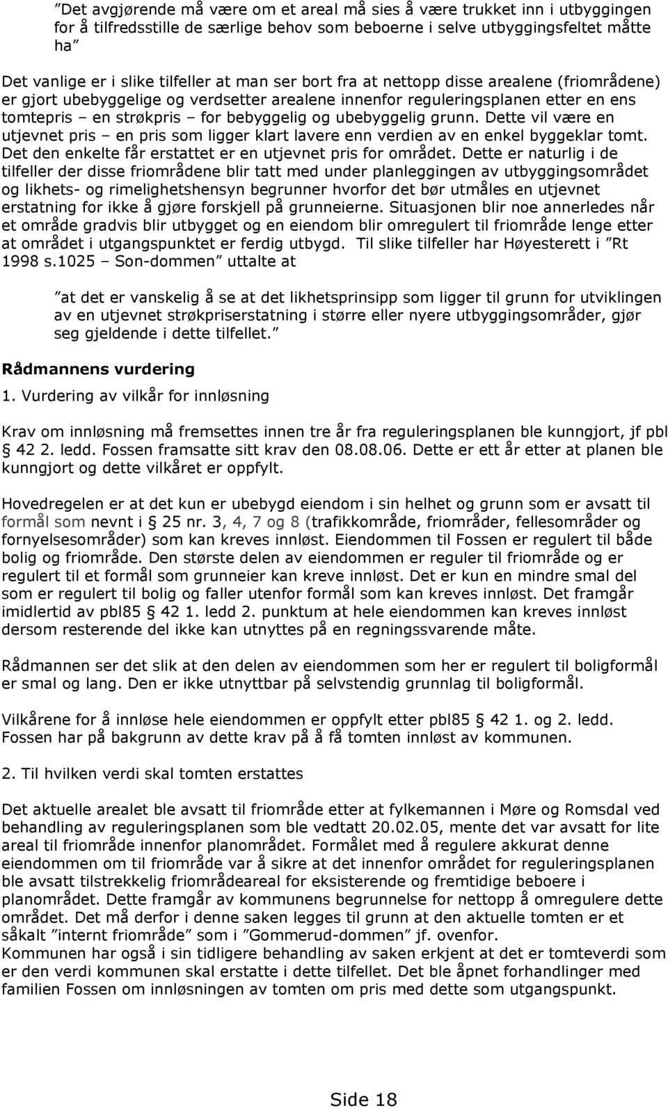 grunn. Dette vil være en utjevnet pris en pris som ligger klart lavere enn verdien av en enkel byggeklar tomt. Det den enkelte får erstattet er en utjevnet pris for området.