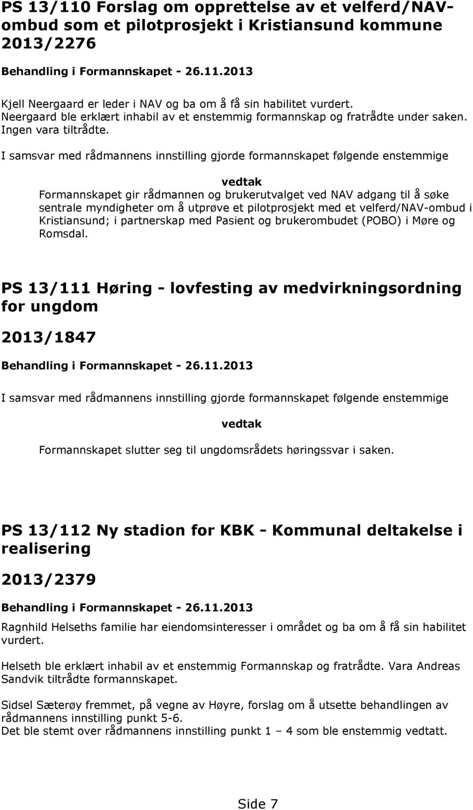 I samsvar med rådmannens innstilling gjorde formannskapet følgende enstemmige vedtak Formannskapet gir rådmannen og brukerutvalget ved NAV adgang til å søke sentrale myndigheter om å utprøve et