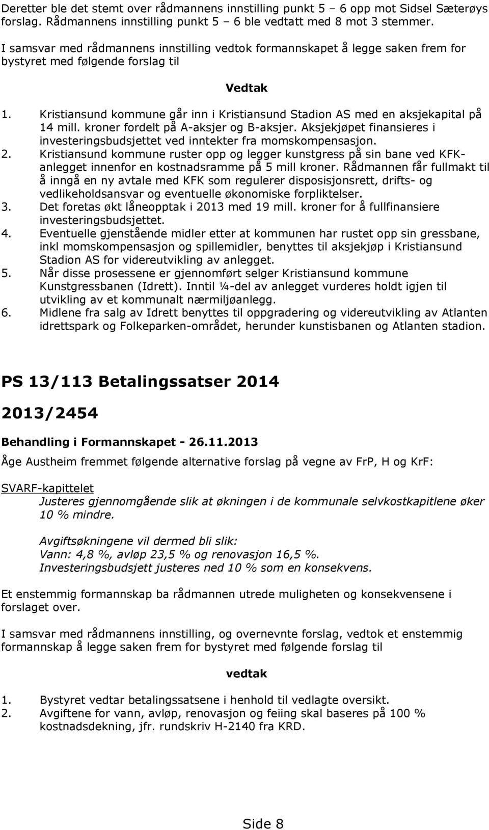 Kristiansund kommune går inn i Kristiansund Stadion AS med en aksjekapital på 14 mill. kroner fordelt på A-aksjer og B-aksjer.