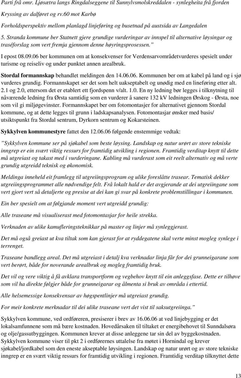 Stranda kommune ber Statnett gjere grundige vurderingar av innspel til alternative løysingar og traséforslag som vert fremja gjennom denne høyringsprosessen. I epost 08.09.