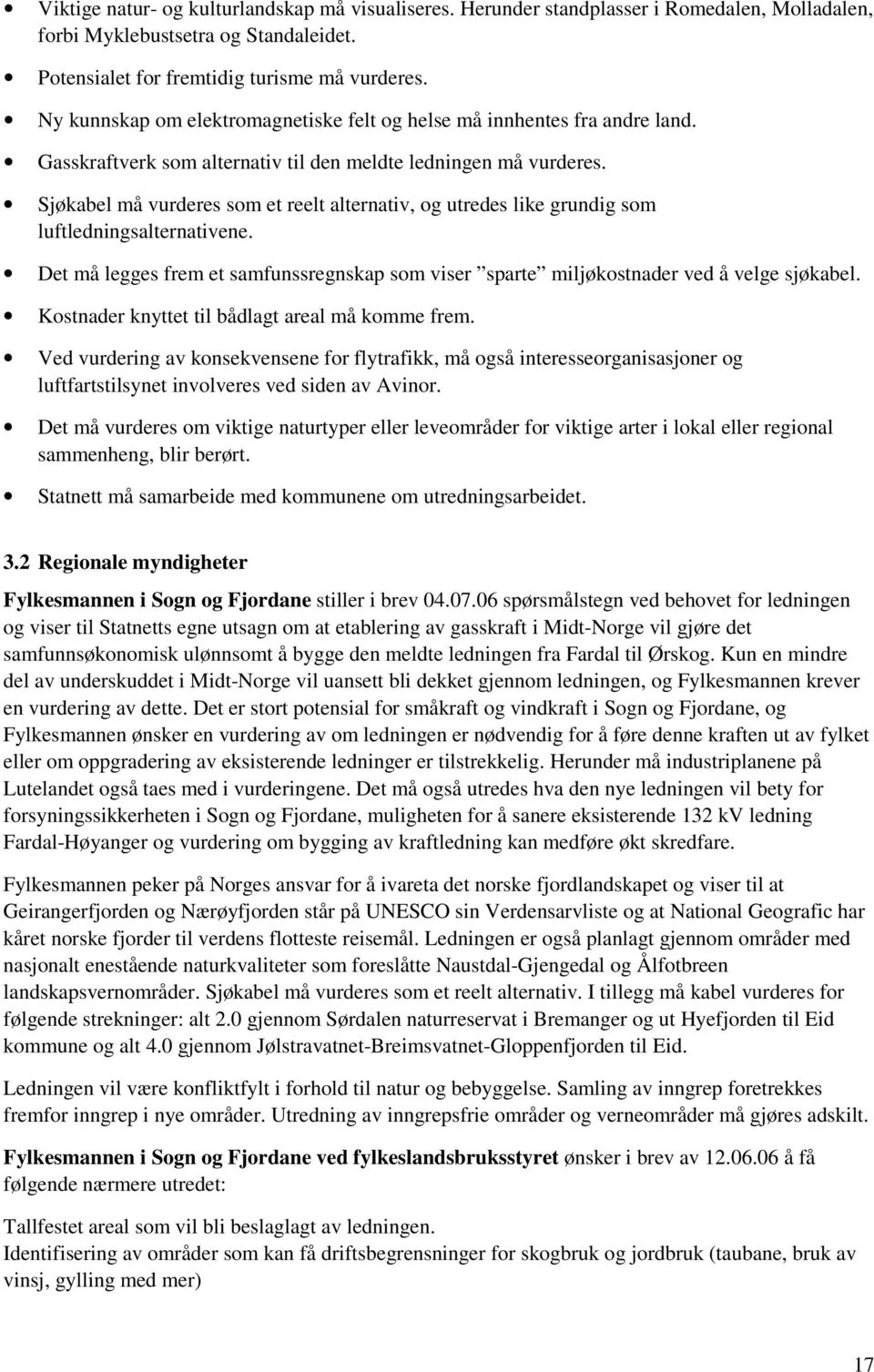 Sjøkabel må vurderes som et reelt alternativ, og utredes like grundig som luftledningsalternativene. Det må legges frem et samfunssregnskap som viser sparte miljøkostnader ved å velge sjøkabel.