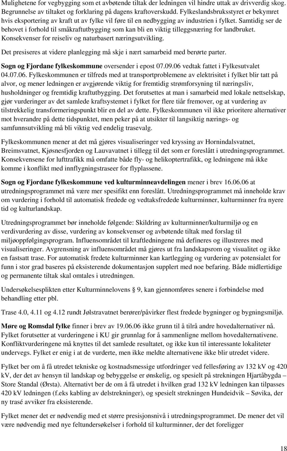 Samtidig ser de behovet i forhold til småkraftutbygging som kan bli en viktig tilleggsnæring for landbruket. Konsekvenser for reiseliv og naturbasert næringsutvikling.