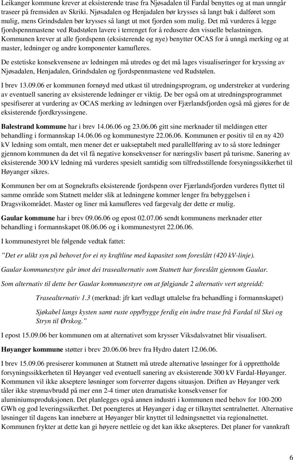 Det må vurderes å legge fjordspennmastene ved Rudstølen lavere i terrenget for å redusere den visuelle belastningen.