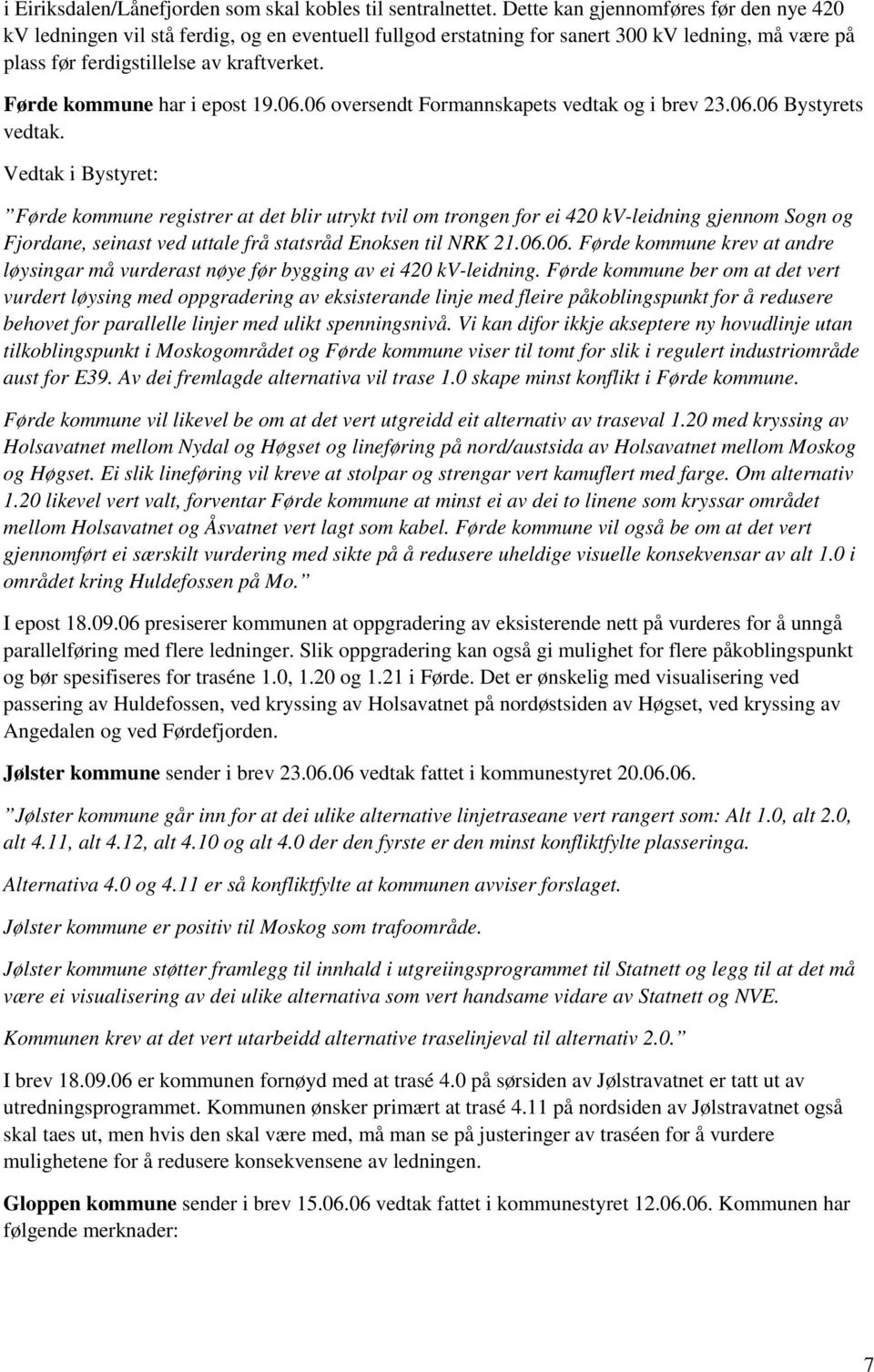 Førde kommune har i epost 19.06.06 oversendt Formannskapets vedtak og i brev 23.06.06 Bystyrets vedtak.