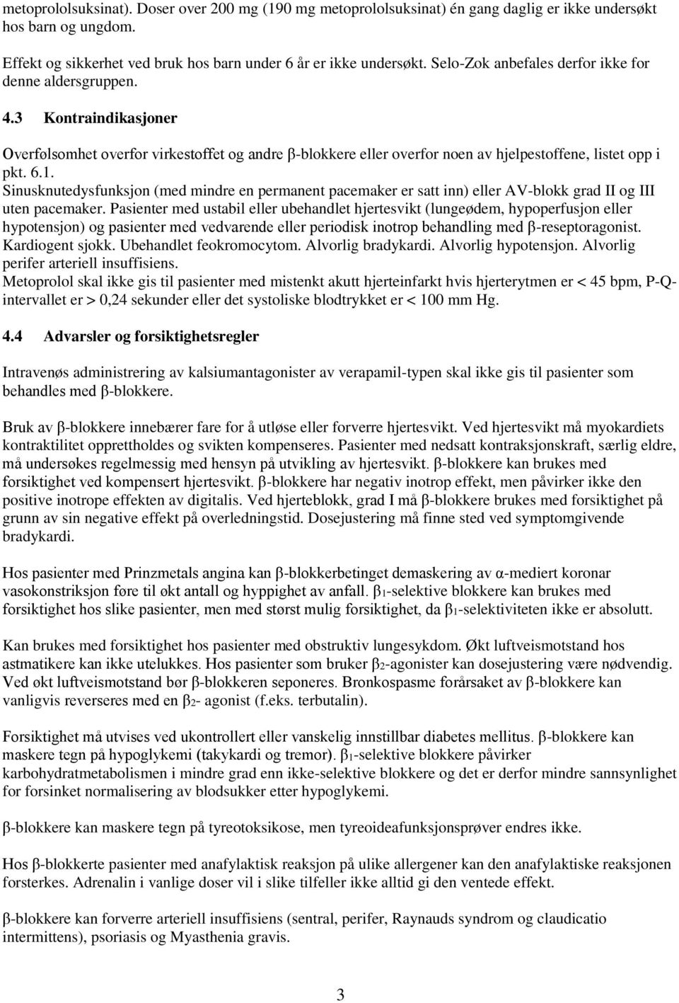 Sinusknutedysfunksjon (med mindre en permanent pacemaker er satt inn) eller AV-blokk grad II og III uten pacemaker.