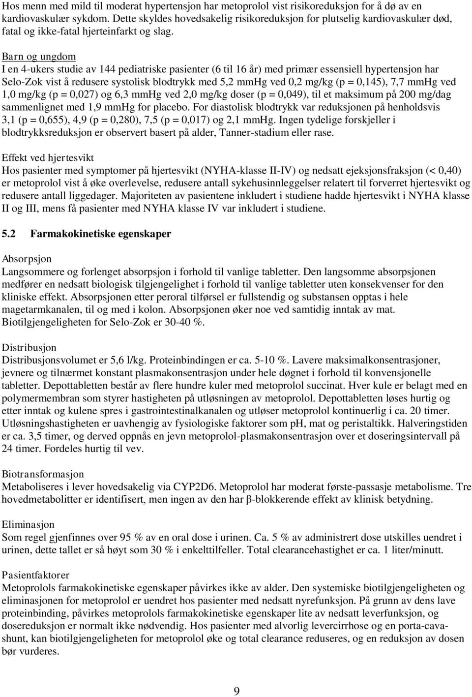 Barn og ungdom I en 4-ukers studie av 144 pediatriske pasienter (6 til 16 år) med primær essensiell hypertensjon har Selo-Zok vist å redusere systolisk blodtrykk med 5,2 mmhg ved 0,2 mg/kg (p =