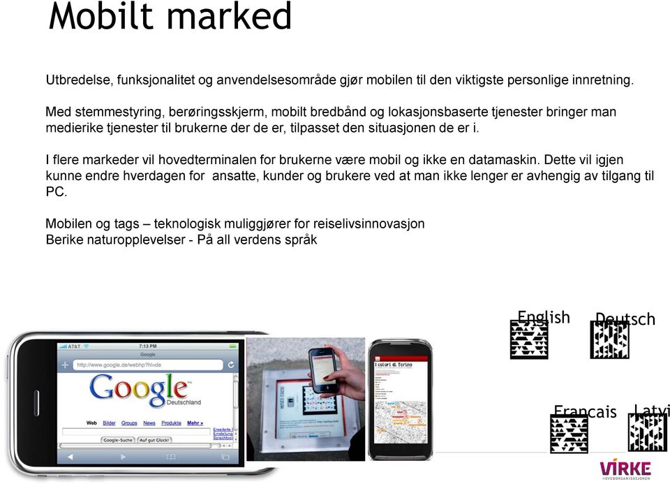 situasjonen de er i. I flere markeder vil hovedterminalen for brukerne være mobil og ikke en datamaskin.