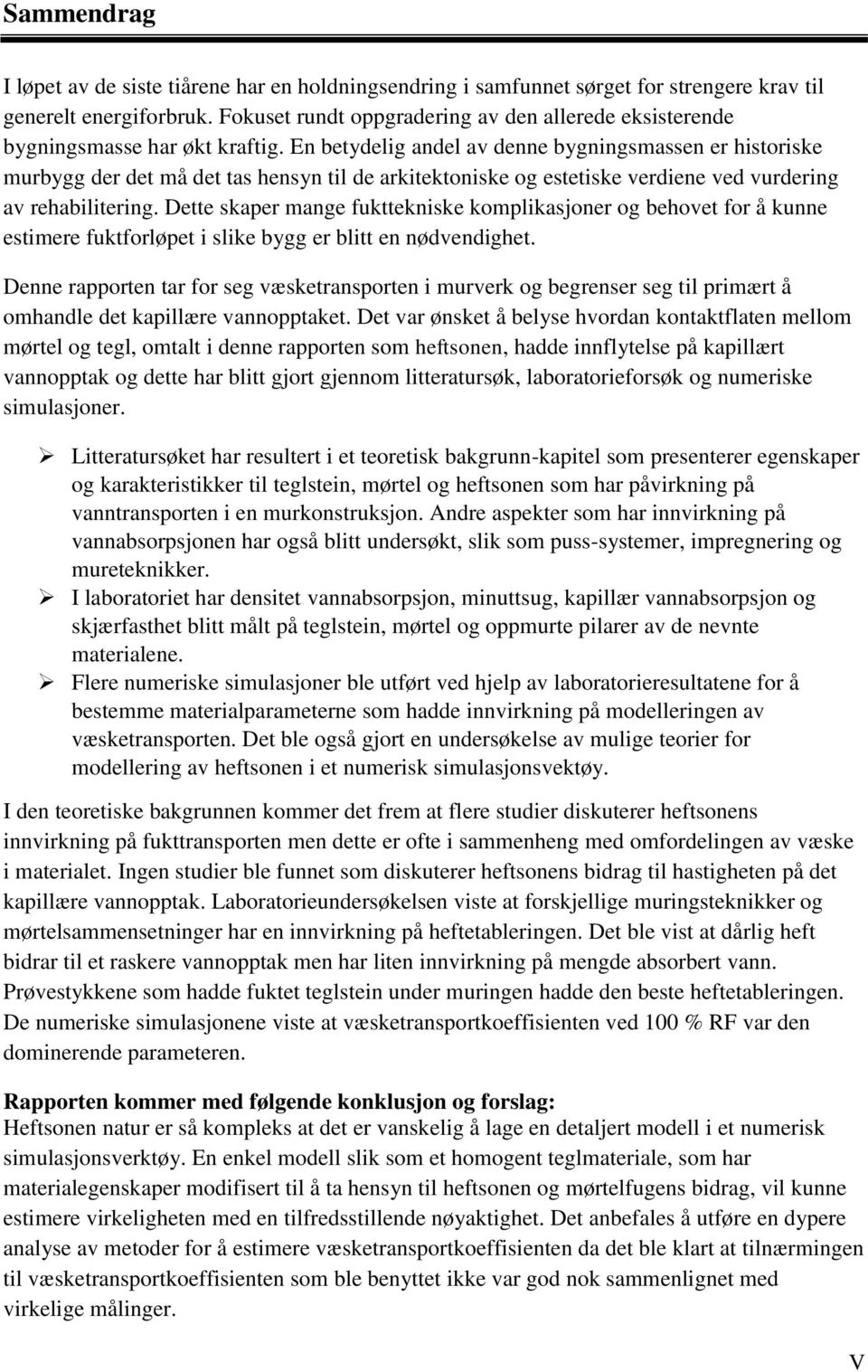 En betydelig andel av denne bygningsmassen er historiske murbygg der det må det tas hensyn til de arkitektoniske og estetiske verdiene ved vurdering av rehabilitering.