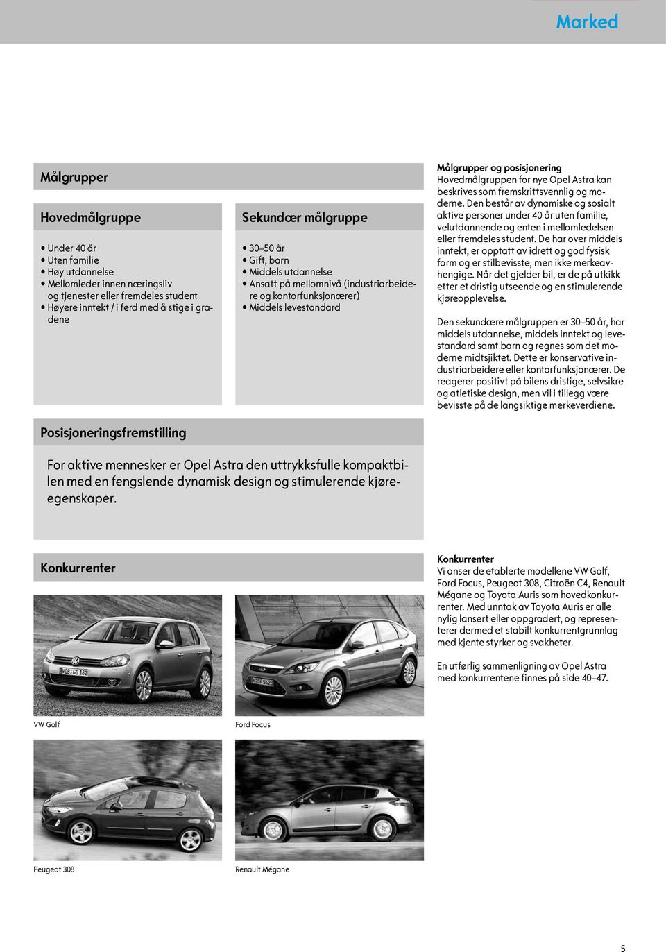 Hovedmålgruppen for nye Opel Astra kan beskrives som fremskrittsvennlig og moderne.