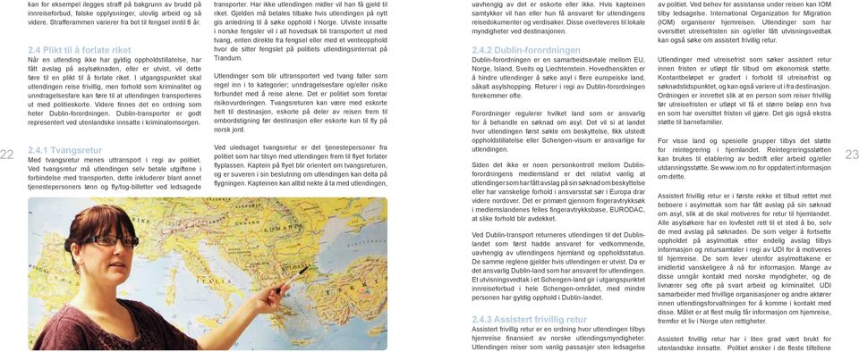 I utgangspunktet skal utlendingen reise frivillig, men forhold som kriminalitet og unndragelsesfare kan føre til at utlendingen transporteres ut med politieskorte.