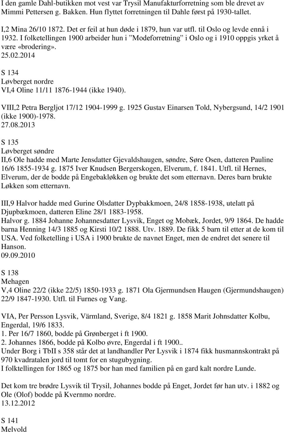 2014 S 134 Løvberget nordre VI,4 Oline 11/11 1876-1944 (ikke 1940). VIII,2 Petra Bergljot 17/12 1904-1999 g. 1925 Gustav Einarsen Told, Nybergsund, 14/2 1901 (ikke 1900)-1978. 27.08.